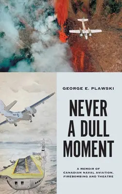 Mai un momento di noia: Memorie dell'aviazione navale canadese, dei bombardamenti a fuoco e del teatro - Never a Dull Moment: A Memoir of Canadian Naval Aviation, Firebombing and Theatre