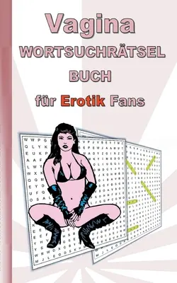 VAGINA libro di ricerca di parole per gli appassionati di erotismo: per adulti; termini erotici e sexy, puzzle, sesso, Natale, Pasqua, compleanno, regalo, attivo - VAGINA Wortsuchrtsel Buch fr EROTIK Fans: fr Erwachsene; erotische und sexy Begriffe, Rtsel, Sex, Weihnachten, Ostern, Geburtstag, Geschenk, Aktiv