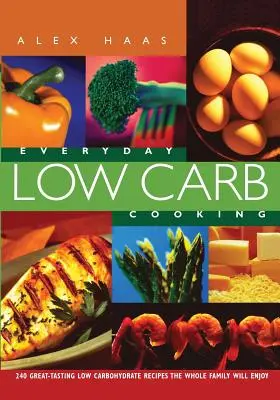 Cucina quotidiana a basso contenuto di carboidrati: 240 ricette a basso contenuto di carboidrati di grande gusto per tutta la famiglia - Everyday Low Carb Cooking: 240 Great-Tasting Low Carbohydrate Recipes the Whole Family will Enjoy