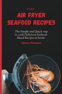 Ricette di pesce con friggitrice ad aria: Il modo semplice e veloce per cucinare a casa deliziose ricette a base di pesce - Easy Air Fryer Seafood Recipes: The Simple and Quick way to cook Delicious Seafood-Based Recipes at home