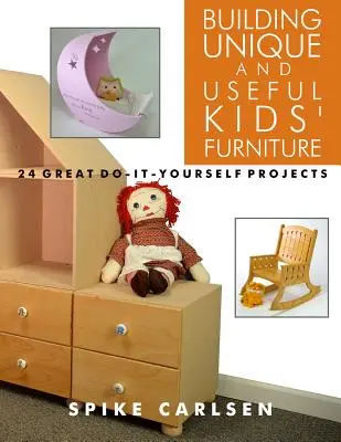 Costruire mobili per bambini unici e utili: 24 fantastici progetti fai-da-te - Building Unique and Useful Kids' Furniture: 24 Great Do-It-Yourself Projects