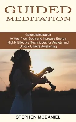 Meditazione guidata: Meditazione guidata per guarire il corpo e aumentare l'energia (Tecniche altamente efficaci per l'ansia e per sbloccare i chakra Awa). - Guided Meditation: Guided Meditation to Heal Your Body and Increase Energy (Highly Effective Techniques for Anxiety and Unlock Chakra Awa
