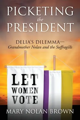 Picchetto al Presidente: Il dilemma di Delia - Nonna Nolan e le suffragiste - Picketing the President: Delia's Dilemma - Grandmother Nolan and the Suffragists