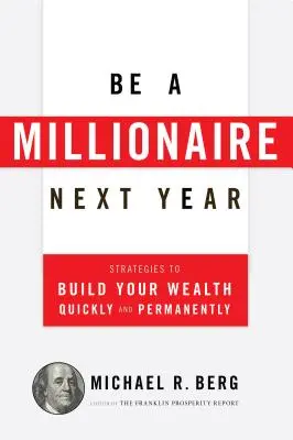 Diventa milionario l'anno prossimo: Strategie per costruire la tua ricchezza in modo rapido e permanente - Be a Millionaire Next Year: Strategies to Build Your Wealth Quickly and Permanently