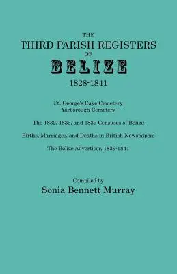Terzo registro parrocchiale del Belize, 1828-1841. Cimitero di San Giorgio; Cimitero di Yarborough; Censimenti del Belize del 1832, 1835 e 1839; Nascite, matrimoni, ecc. - Third Parish Registers of Belize, 1828-1841. St. George's Cemetery; Yarborough Cemetery; The 1832, 1835, and 1839 Censuses of Belize; Births, Marriage