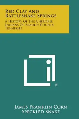 Argilla rossa e sorgenti a sonagli: Una storia degli indiani Cherokee della contea di Bradley, Tennessee - Red Clay and Rattlesnake Springs: A History of the Cherokee Indians of Bradley County, Tennessee