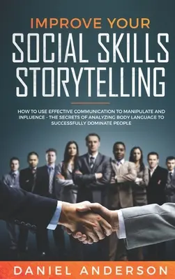 Migliorare le abilità sociali e la narrazione: Come usare una comunicazione efficace per manipolare e influenzare - I segreti dell'analisi del linguaggio corporeo e della comunicazione - Improve Your Social Skills and Storytelling: How to Use Effective Communication to Manipulate and Influence - The Secrets of Analyzing Body Language t