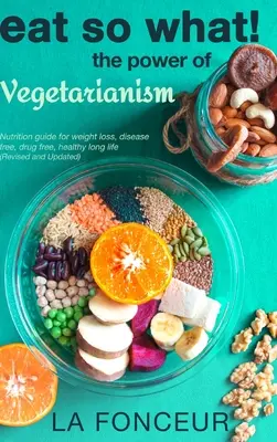 Mangiare e quindi: il potere del vegetarismo (riveduto e aggiornato) - Eat So What! The Power of Vegetarianism (Revised and Updated)