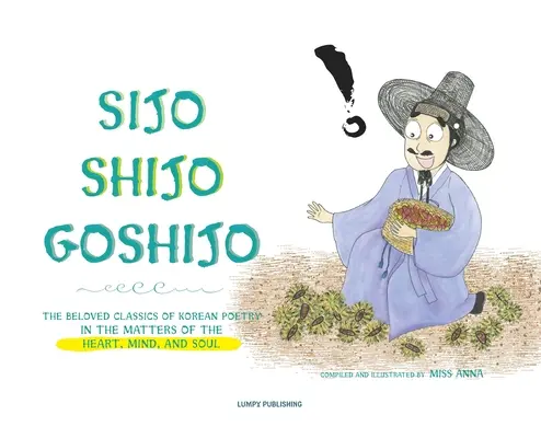 Sijo Shijo Goshijo: Gli amati classici della poesia coreana sulle questioni del cuore, della mente e dell'anima - Sijo Shijo Goshijo: The Beloved Classics of Korean Poetry on the Matters of the Heart, Mind, and Soul