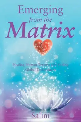 Emergere dalla matrice: Guarire il trauma umano e porre fine alla schiavitù globale - Emerging From the Matrix: Healing Human Trauma and Ending Global Enslavement