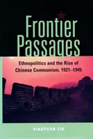 Passaggi di frontiera: Etnopolitica e ascesa del comunismo cinese, 1921-1945 - Frontier Passages: Ethnopolitics and the Rise of Chinese Communism, 1921-1945