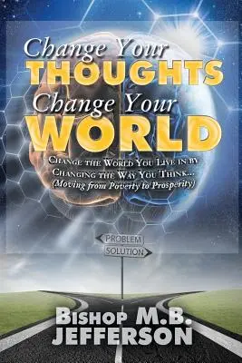 Cambia i tuoi pensieri e cambia il tuo mondo: Passare dalla povertà alla prosperità - Change Your Thoughts Change Your World: Moving From Poverty to Prosperity