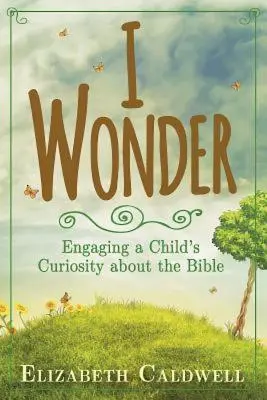 Mi chiedo: Coinvolgere la curiosità di un bambino sulla Bibbia - I Wonder: Engaging a Child's Curiosity about the Bible