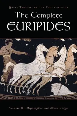 L'opera completa di Euripide: Volume III: Ippolito e altri drammi - The Complete Euripides: Volume III: Hippolytos and Other Plays