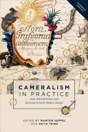 Il cameralismo in pratica: Amministrazione statale ed economia nella prima Europa moderna - Cameralism in Practice: State Administration and Economy in Early Modern Europe