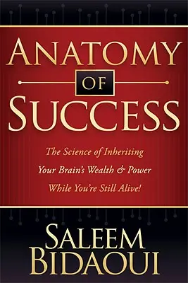 Anatomia del successo: La scienza di ereditare la ricchezza e il potere del vostro cervello mentre siete ancora vivi! - Anatomy of Success: The Science of Inheriting Your Brain's Wealth & Power While You're Still Alive!