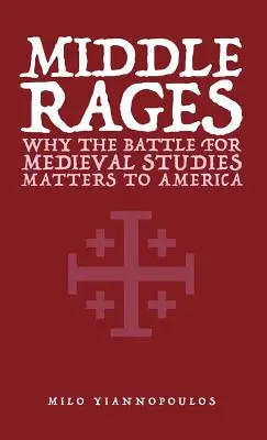 Le furie di mezzo: Perché la battaglia per gli studi medievali è importante per l'America - Middle Rages: Why The Battle For Medieval Studies Matters To America