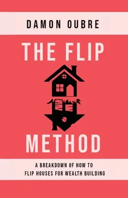 Il metodo Flip: Una descrizione dettagliata di come vendere case per creare ricchezza - The Flip Method: A breakdown of how to flip houses for wealth building