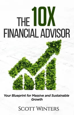 Il consulente finanziario 10X: Il vostro progetto per una crescita massiccia e sostenibile - The 10X Financial Advisor: Your Blueprint for Massive and Sustainable Growth