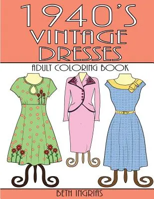 Abiti d'epoca del 1940: Un libro da colorare per adulti - 1940's Vintage Dresses: An Adult Coloring Book