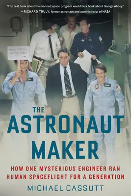 Il costruttore di astronauti: Come un misterioso ingegnere ha gestito il volo spaziale umano per una generazione - The Astronaut Maker: How One Mysterious Engineer Ran Human Spaceflight for a Generation