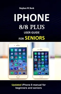 GUIDA ALL'USO DELL'IPHONE 8/8 plus PER GLI ANZIANI: Manuale aggiornato dell'iPhone 8 per principianti e anziani - IPHONE 8/8 plus USER GUIDE FOR SENIORS: Updated iPhone 8 manual for beginners and seniors