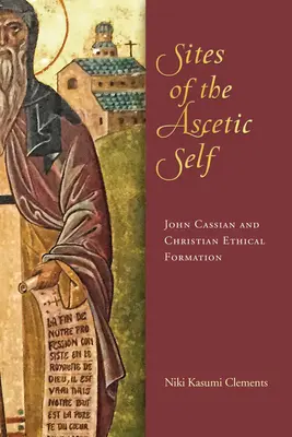 Siti dell'io ascetico: Giovanni Cassiano e la formazione etica cristiana - Sites of the Ascetic Self: John Cassian and Christian Ethical Formation