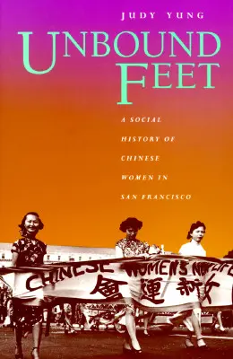 Piedi slegati: una storia sociale delle donne cinesi a San Francisco - Unbound Feet: A Social History of Chinese Women in San Francisco