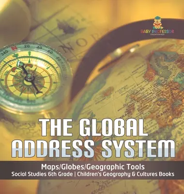 Il sistema di indirizzi globali - Mappe/globi/strumenti geografici - Studi sociali 6ª classe - Libri di geografia e culture per bambini - The Global Address System - Maps/Globes/Geographic Tools - Social Studies 6th Grade - Children's Geography & Cultures Books