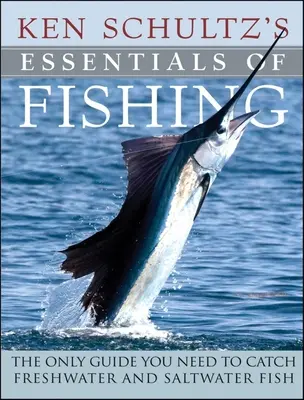 Ken Schultz's Essentials of Fishing: L'unica guida necessaria per catturare pesci d'acqua dolce e salata - Ken Schultz's Essentials of Fishing: The Only Guide You Need to Catch Freshwater and Saltwater Fish