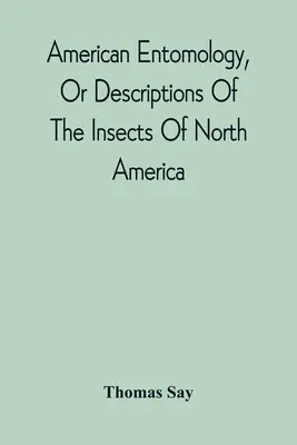 Entomologia americana, o descrizione degli insetti del Nord America: illustrata da figure colorate tratte da disegni originali eseguiti dalla natura - American Entomology, Or Descriptions Of The Insects Of North America: Illustrated By Coloured Figures From Original Drawings Executed From Nature