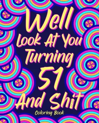 Guarda che stai compiendo 51 anni e fai schifo - Well Look at You Turning 51 and Shit