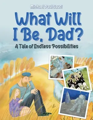 Cosa sarò, papà? Una storia di infinite possibilità - What Will I Be, Dad?: A Tale of Endless Possibilities