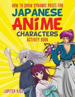 Come disegnare le pose dinamiche dei personaggi degli anime giapponesi Libro di attività - How to Draw Dynamic Poses for Japanese Anime Characters Activity Book