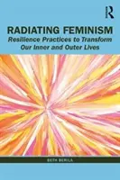 Irradiare il femminismo: Pratiche di resilienza per trasformare la nostra vita interiore ed esteriore - Radiating Feminism: Resilience Practices to Transform our Inner and Outer Lives