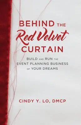 Dietro la tenda di velluto rosso: Costruire e gestire l'attività di organizzazione eventi dei vostri sogni - Behind the Red Velvet Curtain: Build and Run the Event Planning Business of Your Dreams