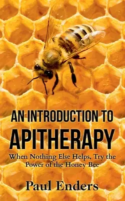 Introduzione all'apiterapia: Quando nient'altro aiuta, provate il potere dell'ape da miele - An Introduction To Apitherapy: When Nothing Else Helps, Try the Power of the Honey Bee