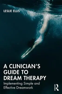 Guida del clinico alla terapia dei sogni: Implementare un lavoro sui sogni semplice ed efficace - A Clinician's Guide to Dream Therapy: Implementing Simple and Effective Dreamwork