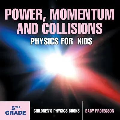 Potenza, quantità di moto e collisioni - Fisica per ragazzi - 5a elementare - Libri di fisica per ragazzi - Power, Momentum and Collisions - Physics for Kids - 5th Grade - Children's Physics Books