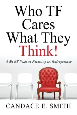 A chi importa cosa pensano i TF: Una guida senza fronzoli per diventare un imprenditore - Who TF Cares What They Think: A No BS Guide to Becoming an Entrepreneur