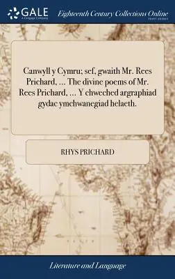 Canwyll y Cymru; Sef, Gwaith Mr. Rees Prichard, ... le Poesie Divine di Mr. Rees Prichard, ... y Chweched Argraphiad Gydac Ymchwanegiad Helaeth. - Canwyll y Cymru; Sef, Gwaith Mr. Rees Prichard, ... the Divine Poems of Mr. Rees Prichard, ... y Chweched Argraphiad Gydac Ymchwanegiad Helaeth.