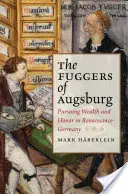 I Fugger di Augusta: Perseguire ricchezza e onore nella Germania del Rinascimento - The Fuggers of Augsburg: Pursuing Wealth and Honor in Renaissance Germany