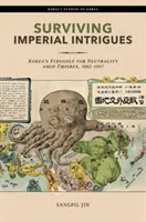 Sopravvivere agli intrighi imperiali: La lotta della Corea per la neutralità tra gli imperi, 1882-1907 - Surviving Imperial Intrigues: Korea's Struggle for Neutrality Amid Empires, 1882-1907