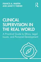 La supervisione clinica nel mondo reale: Una guida pratica all'etica, alle questioni legali e allo sviluppo personale - Clinical Supervision in the Real World: A Practical Guide to Ethics, Legal Issues, and Personal Development