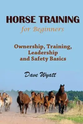 Addestramento del cavallo per principianti: Fondamenti di proprietà, addestramento, conduzione e sicurezza - Horse Training for Beginners: Ownership, Training, Leadership and Safety Basics