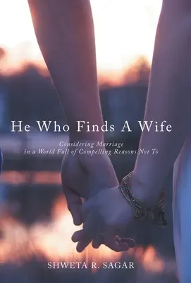 Colui che trova una moglie: Considerare il matrimonio in un mondo pieno di ragioni convincenti per non farlo - He Who Finds a Wife: Considering Marriage in a World Full of Compelling Reasons Not To