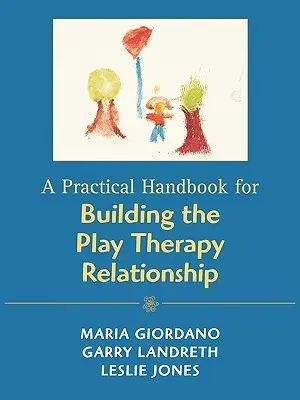 Un manuale pratico per costruire la relazione di terapia ludica - A Practical Handbook for Building the Play Therapy Relationship