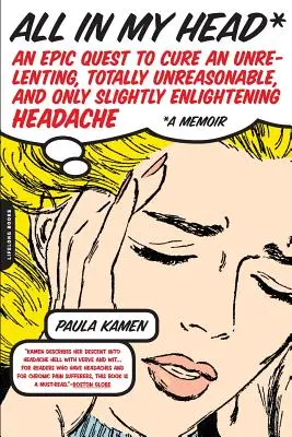 Tutto nella mia testa: Un'epica ricerca per curare un mal di testa implacabile, totalmente irragionevole e solo leggermente illuminante - All in My Head: An Epic Quest to Cure an Unrelenting, Totally Unreasonable, and Only Slightly Enlightening Headache