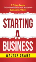 Avviare un'impresa: Avviare un'impresa: Un sistema in 7 fasi per lanciare con successo la propria attività e diventare un grande imprenditore - Starting A Business: Starting A Business: A 7-Step System to Successfully Launch Your Own Business & Become a Great Entrepreneur