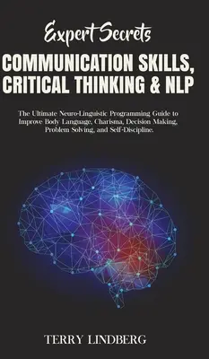 Segreti dell'esperto - Abilità comunicative, pensiero critico e PNL: la guida definitiva alla programmazione neuro-linguistica per migliorare il linguaggio del corpo, il carisma, il comportamento e l'intelligenza. - Expert Secrets - Communication Skills, Critical Thinking & NLP: The Ultimate Neuro-Linguistic Programming Guide to Improve Body Language, Charisma, De